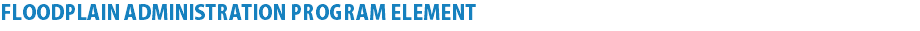 FLOODPLAIN ADMINISTRATION PROGRAM ELEMENT